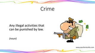 Crime
Any illegal activities that
can be punished by law.
(noun)
 