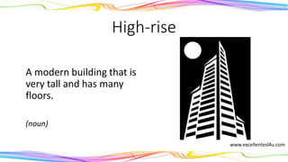 High-rise
A modern building that is
very tall and has many
floors.
(noun)
 