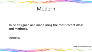 Modern
To be designed and made using the most recent ideas
and methods.
(adjective)
 