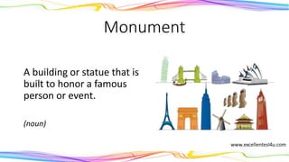Monument
A building or statue that is
built to honor a famous
person or event.
(noun)
 