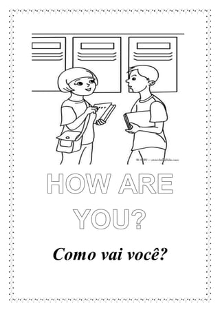 Como vai você?
 