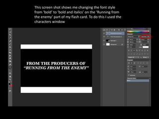 This screen shot shows me changing the font style
from ‘bold’ to ‘bold and italics’ on the ‘Running from
the enemy’ part of my flash card. To do this I used the
characters window
 