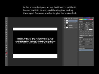 In this screenshot you can see that I had to split both
lines of text into to and used the drag tool to drag
them apart from one another to give the broken look.
 