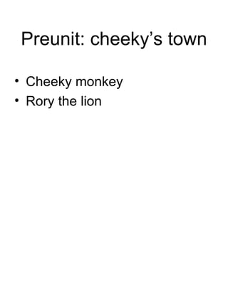 Preunit: cheeky’s town ,[object Object],[object Object]