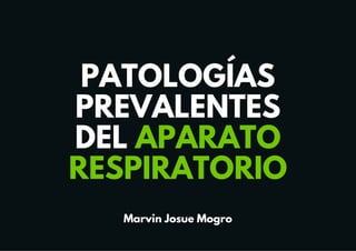 PATOLOGÍAS
PREVALENTES
DEL APARATO
RESPIRATORIO
Marvin Josue Mogro
 
