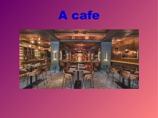 A cafe
 