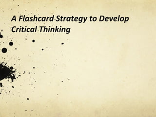 A Flashcard Strategy to Develop
Critical Thinking
 