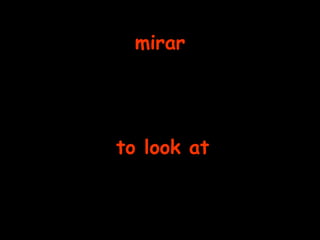 mirar to look at