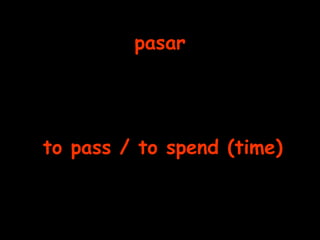 pasar to pass / to spend (time)