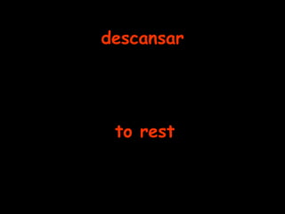 descansar to rest