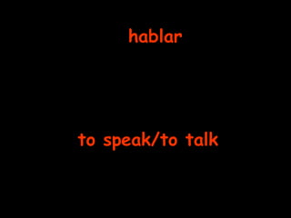 hablar to speak/to talk
