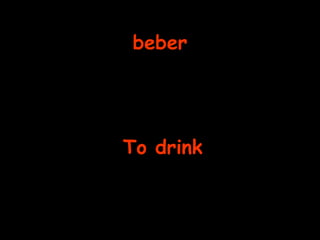 beber To drink