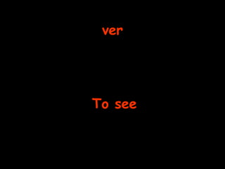 ver To see