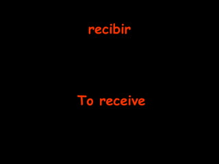 recibir To receive