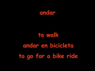 andar to walk andar en bicicleta to go for a bike ride