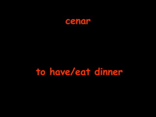 cenar to have/eat dinner