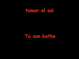 tomar el sol To sun bathe