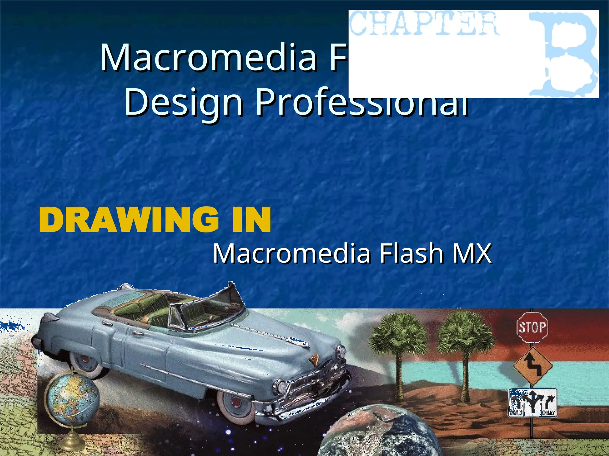 Macromedia Flash MX
Macromedia Flash MX
Design Professional
Design Professional
Macromedia Flash MX
Macromedia Flash MX
DRAWING IN
 