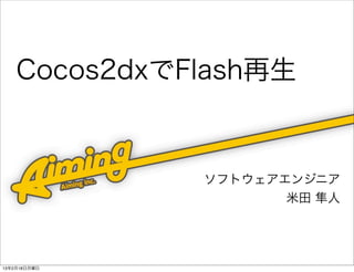 Cocos2dxでFlash再生


              ソフトウェアエンジニア
                     米田 隼人




13年2月18日月曜日
 