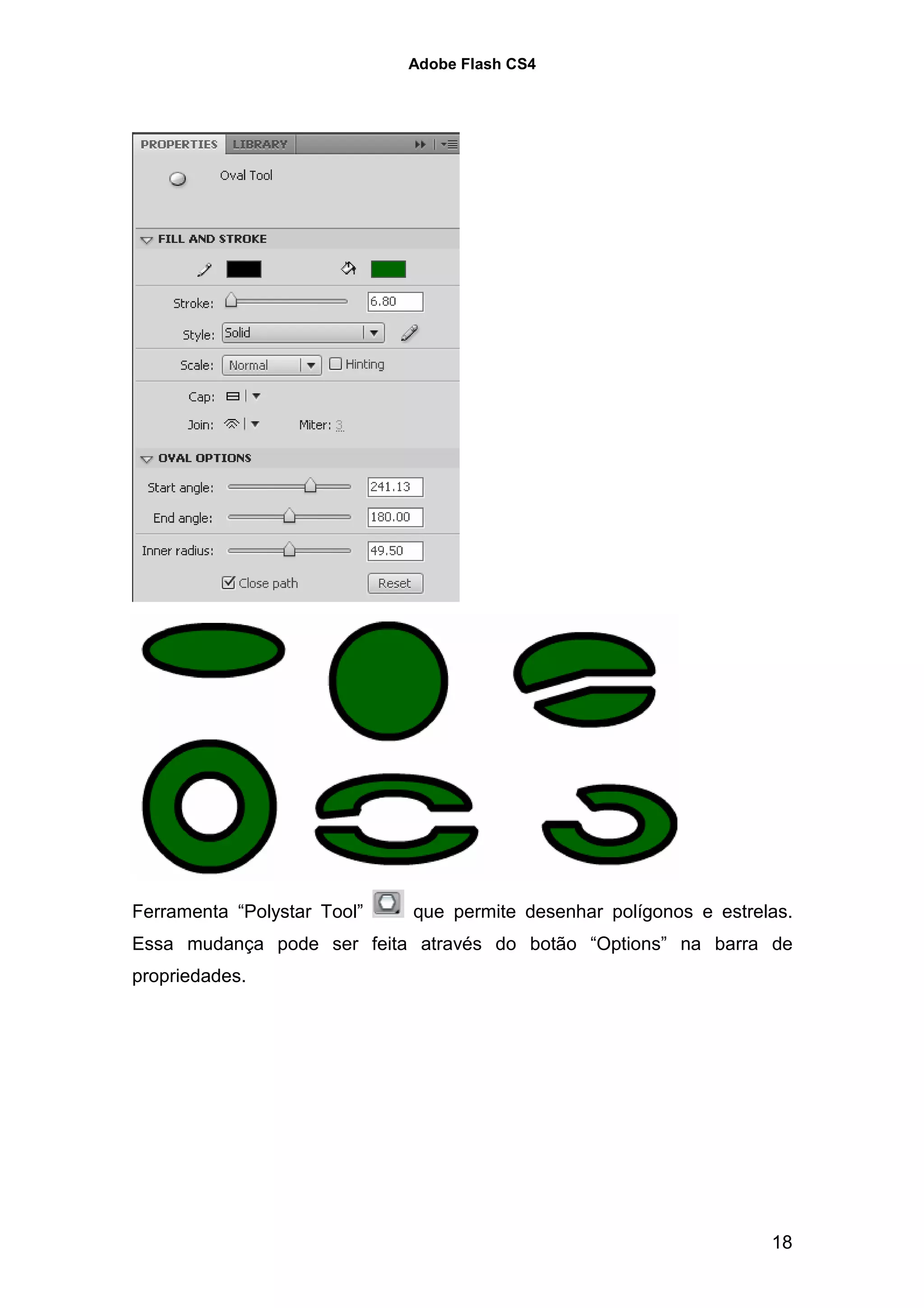 Adobe Flash CS4




Ferramenta “Polystar Tool”   que permite desenhar polígonos e estrelas.
Essa mudança pode ser feita através do botão “Options” na barra de
propriedades.




                                                                    18
 