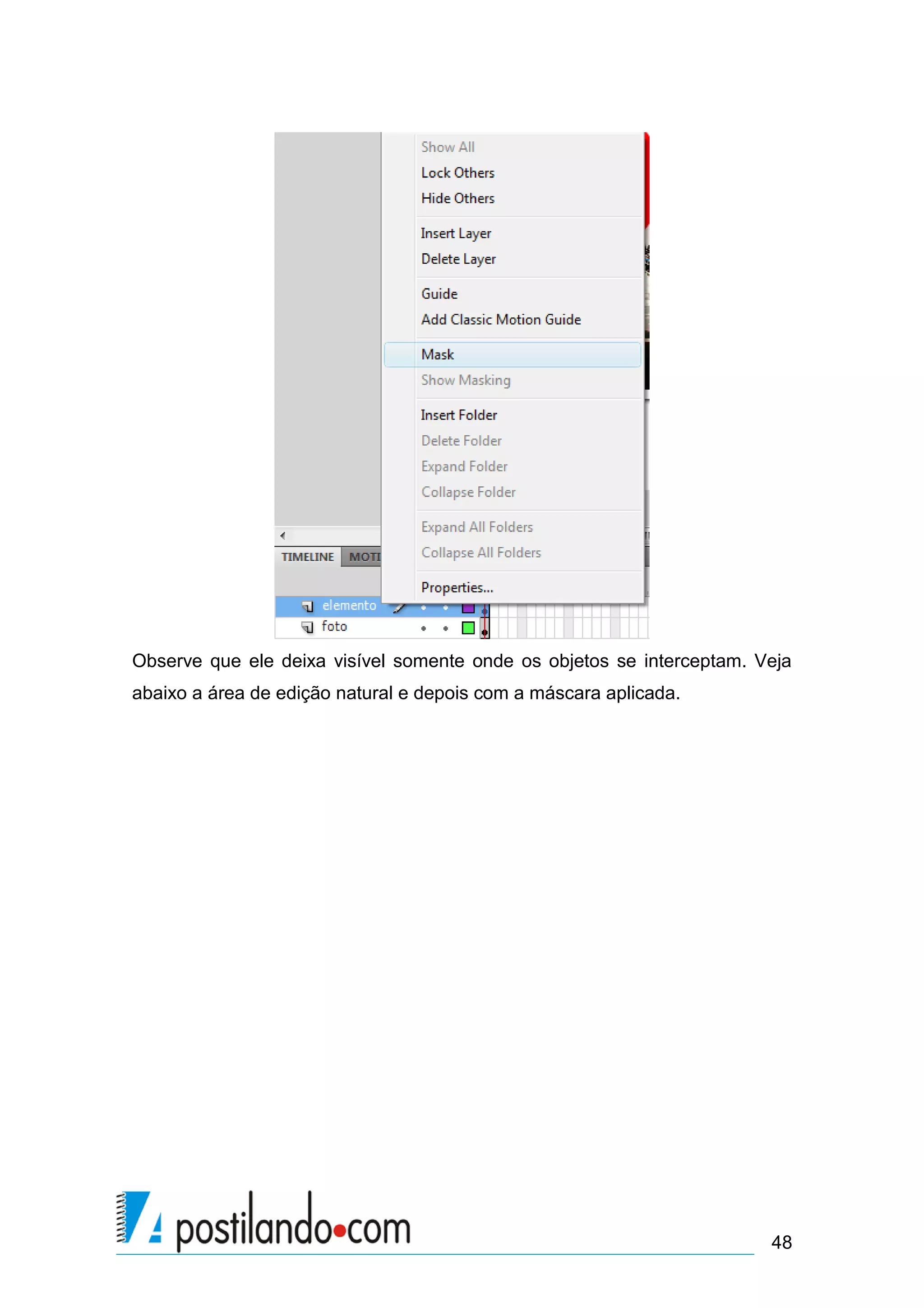 Observe que ele deixa visível somente onde os objetos se interceptam. Veja
abaixo a área de edição natural e depois com a máscara aplicada.




                                                                       48
 