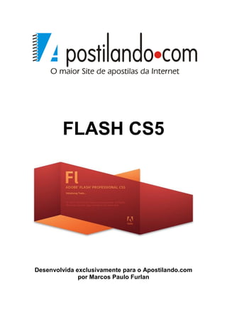 FLASH CS5




Desenvolvida exclusivamente para o Apostilando.com
              por Marcos Paulo Furlan
 