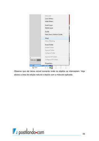 Observe que ele deixa visível somente onde os objetos se interceptam. Veja
abaixo a área de edição natural e depois com a máscara aplicada.




                                                                       48
 