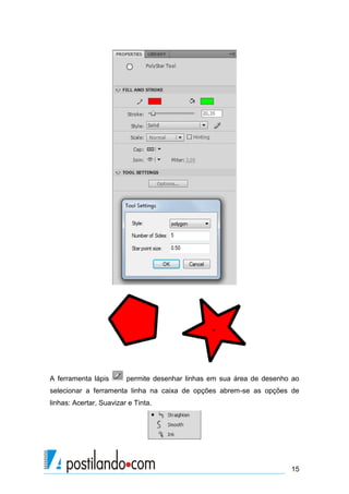 A ferramenta lápis       permite desenhar linhas em sua área de desenho ao
selecionar a ferramenta linha na caixa de opções abrem-se as opções de
linhas: Acertar, Suavizar e Tinta.




                                                                       15
 