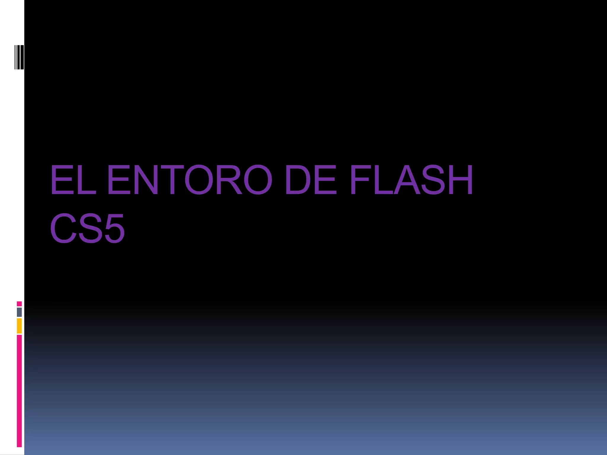 EL ENTORO DE FLASH
CS5
 