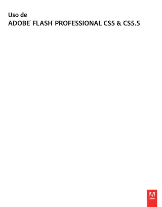 Uso de
ADOBE® FLASH® PROFESSIONAL CS5 & CS5.5
 