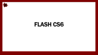 FLASH CS6
 