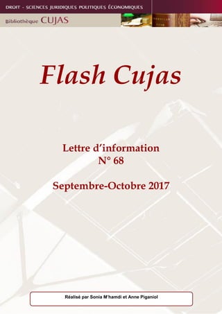Flash Cujas
Lettre d’information
N° 68
Septembre-Octobre 2017
Réalisé par Sonia M’hamdi et Anne Piganiol
 
