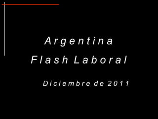 Argentina
Flash Laboral

 Diciembre de 2011
 