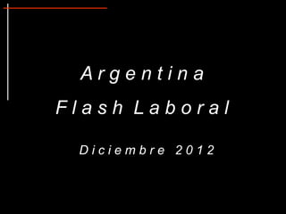 Argentina
Flash Laboral

 Diciembre 2012
 