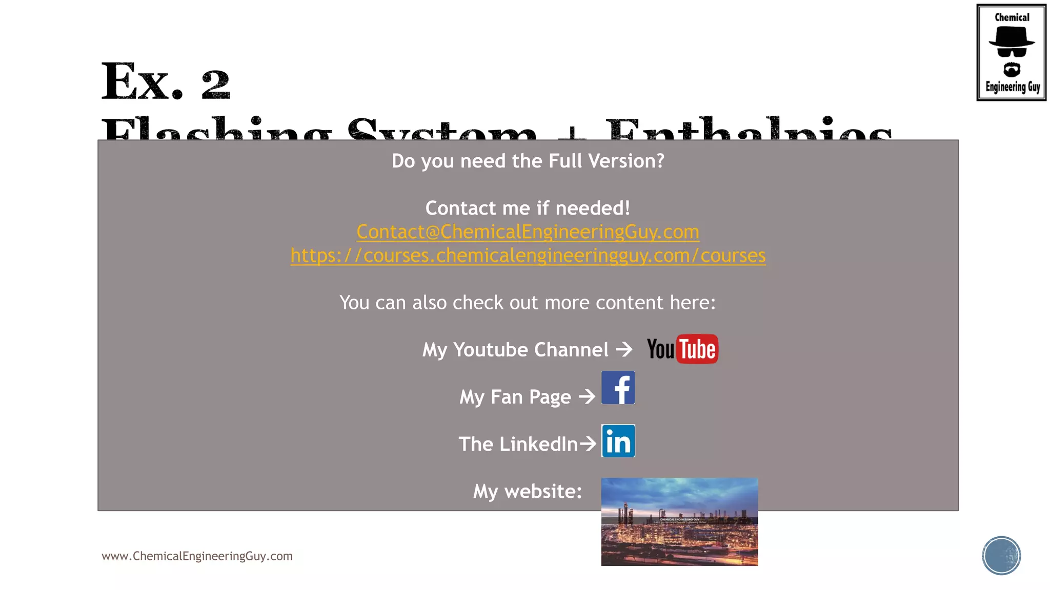 www.ChemicalEngineeringGuy.com
 A binary system of Ethanol-Water is to be flashed
 Conditions:
 P = 98kPa, T = 180°F
 q = 1 (saturated vapor)
 L:V ratio is  3V = L
 Basis may be assumed 100 kg/h (L = 75, V = 25)
 A) Determine composition of exiting streams (V/L)
 B) Determine composition of INLET (feed)
 C) Find the Energy required to add/remove
Do you need the Full Version?
Contact me if needed!
Contact@ChemicalEngineeringGuy.com
https://courses.chemicalengineeringguy.com/courses
You can also check out more content here:
My Youtube Channel 
My Fan Page 
The LinkedIn
My website:
 