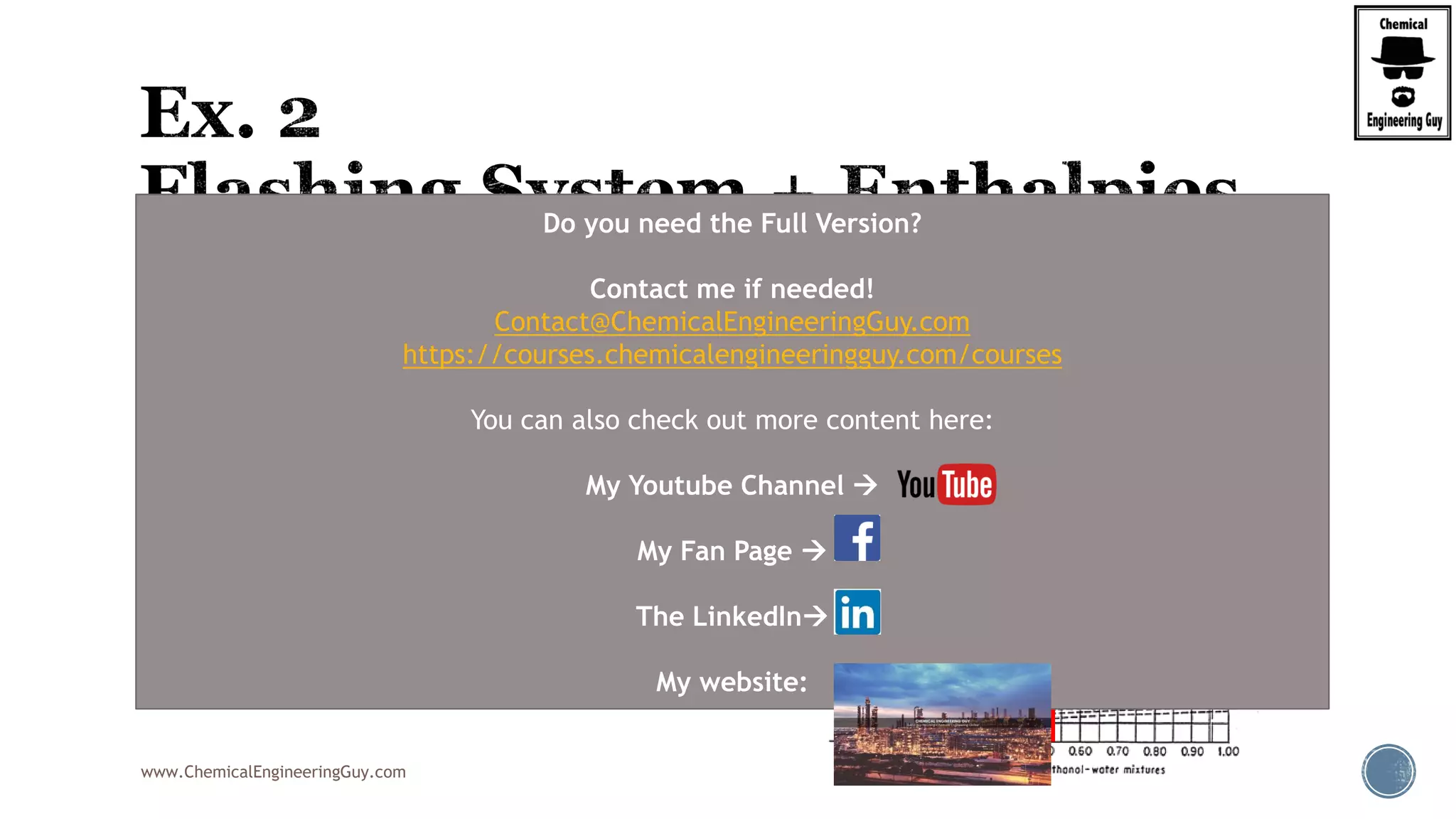 www.ChemicalEngineeringGuy.com
 Final notes…
 What will be the inlet temperature? Is it the
same as the outlet?
 NO  WHY?
 This is not adiabatic, i.e. Q=/0, therefore there
was a temperature change…
 Between:
 200°F
 Let it be approx. 200F  92°C
Do you need the Full Version?
Contact me if needed!
Contact@ChemicalEngineeringGuy.com
https://courses.chemicalengineeringguy.com/courses
You can also check out more content here:
My Youtube Channel 
My Fan Page 
The LinkedIn
My website:
 