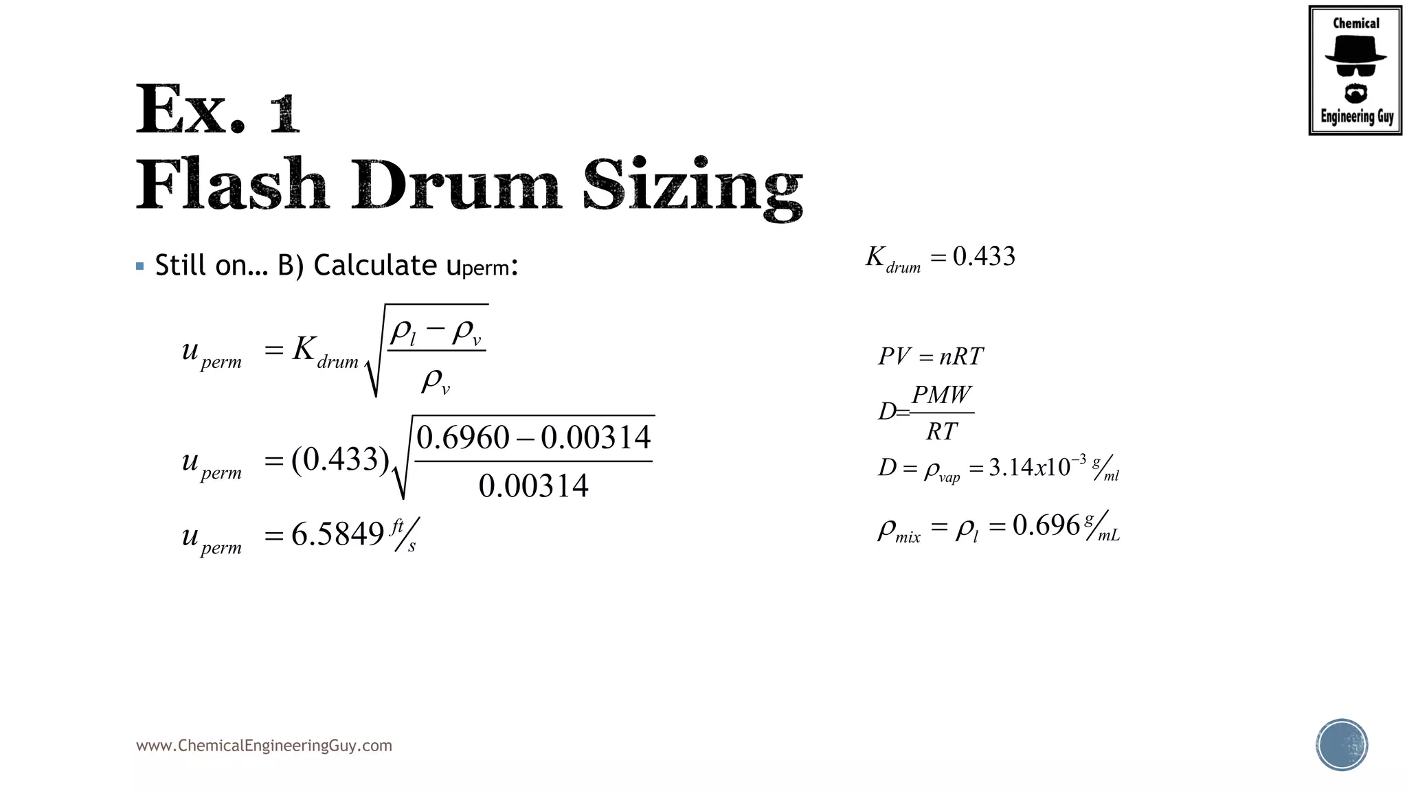 www.ChemicalEngineeringGuy.com
 Still on… B) Calculate uperm:
0.6960 0.00314
(0.433)
0.00314
6.5849
l v
perm drum
v
perm
ft
sperm
u K
u
u
 






3
3.14 10 g
mlvap
PV nRT
PMW
D
RT
D x 


 
0.696g
mLmix l  
0.433drumK 
 