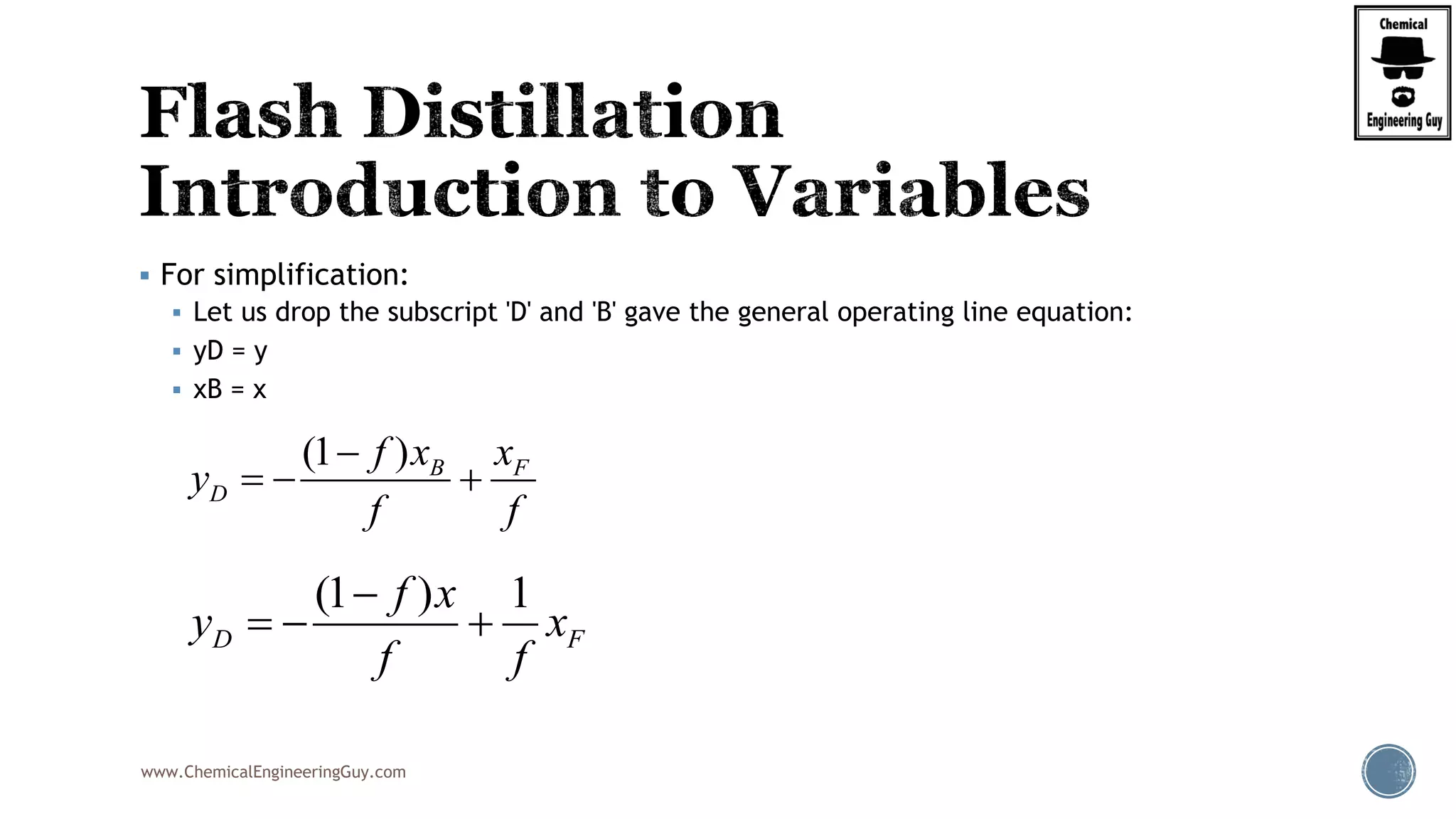 www.ChemicalEngineeringGuy.com
 For simplification:
 Let us drop the subscript 'D' and 'B' gave the general operating line equation:
 yD = y
 xB = x
(1 ) B F
D
f x x
y
f f

  
(1 ) 1
D F
f x
y x
f f

  
 