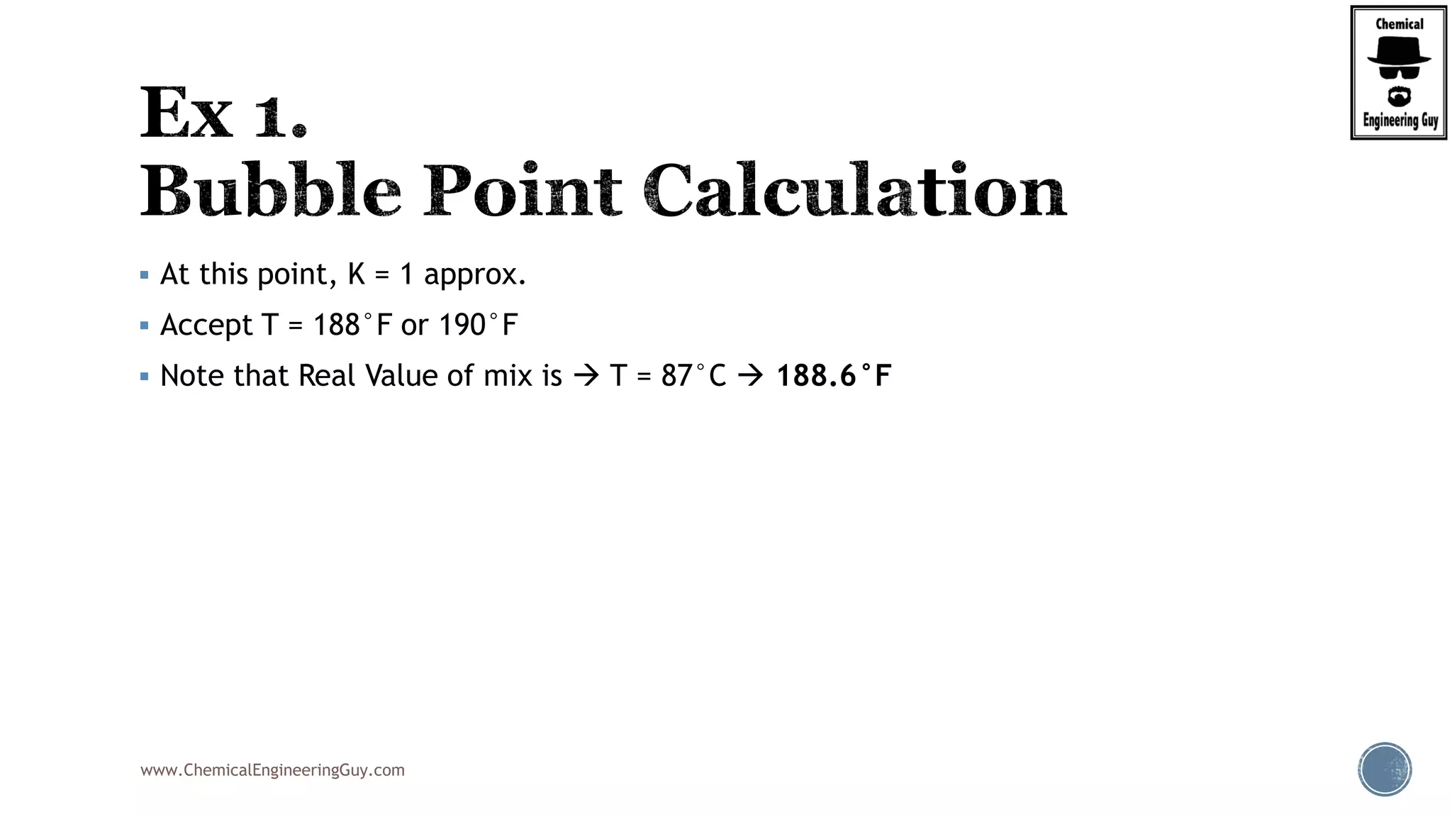 www.ChemicalEngineeringGuy.com
 At this point, K = 1 approx.
 Accept T = 188°F or 190°F
 Note that Real Value of mix is  T = 87°C  188.6°F
 