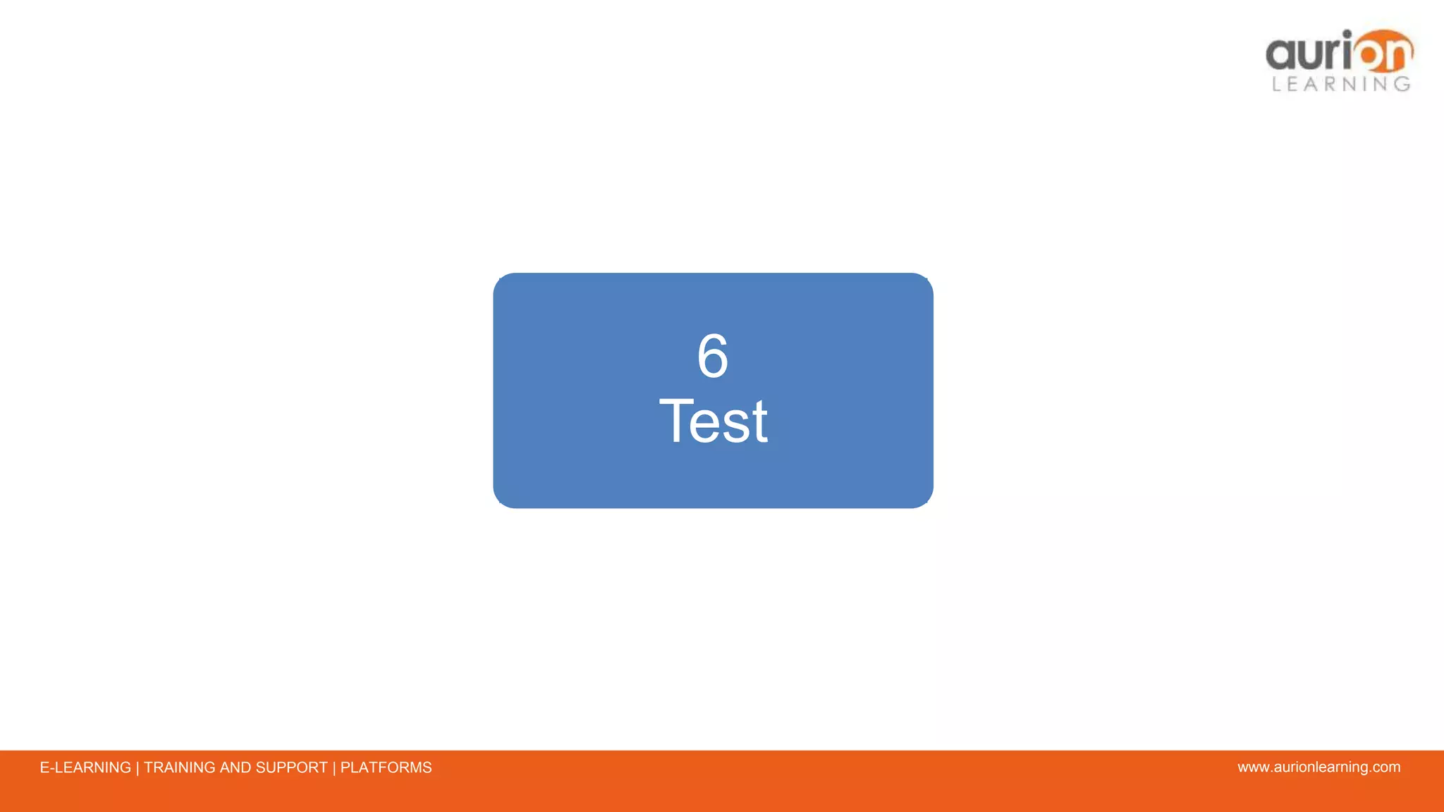 www.aurionlearning.comE-LEARNING | TRAINING AND SUPPORT | PLATFORMS
6
Test
 