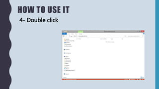 HOW TO USE IT
4- Double click
 