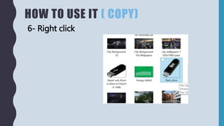 HOW TO USE IT ( COPY)
6- Right click
 