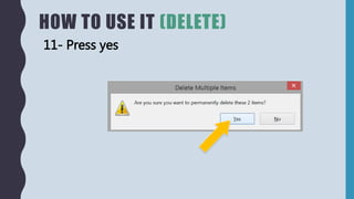 HOW TO USE IT (DELETE)
11- Press yes
 