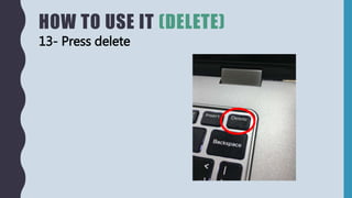 HOW TO USE IT (DELETE)
13- Press delete
 