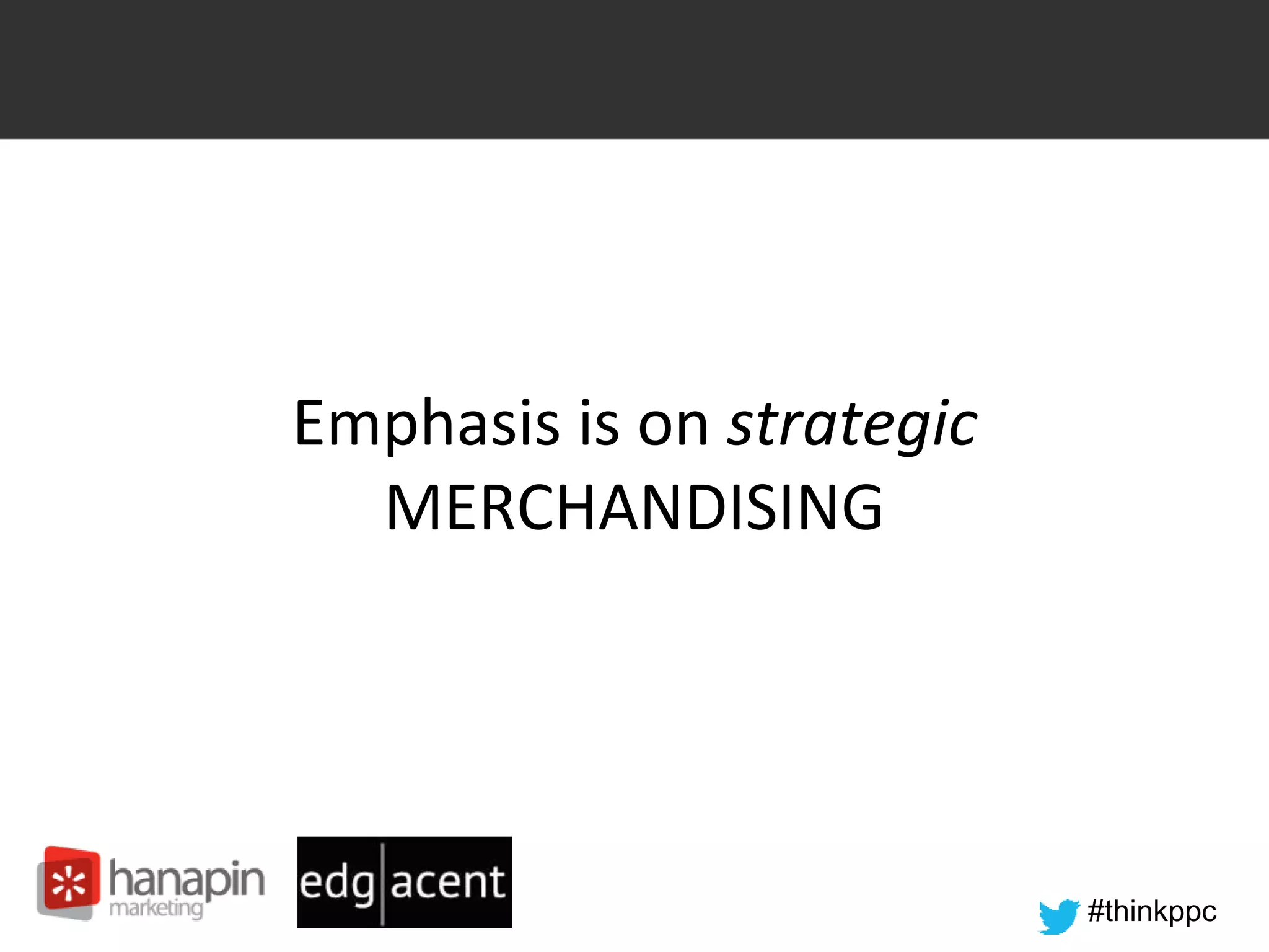 #thinkppc
Emphasis is on strategic
MERCHANDISING
 