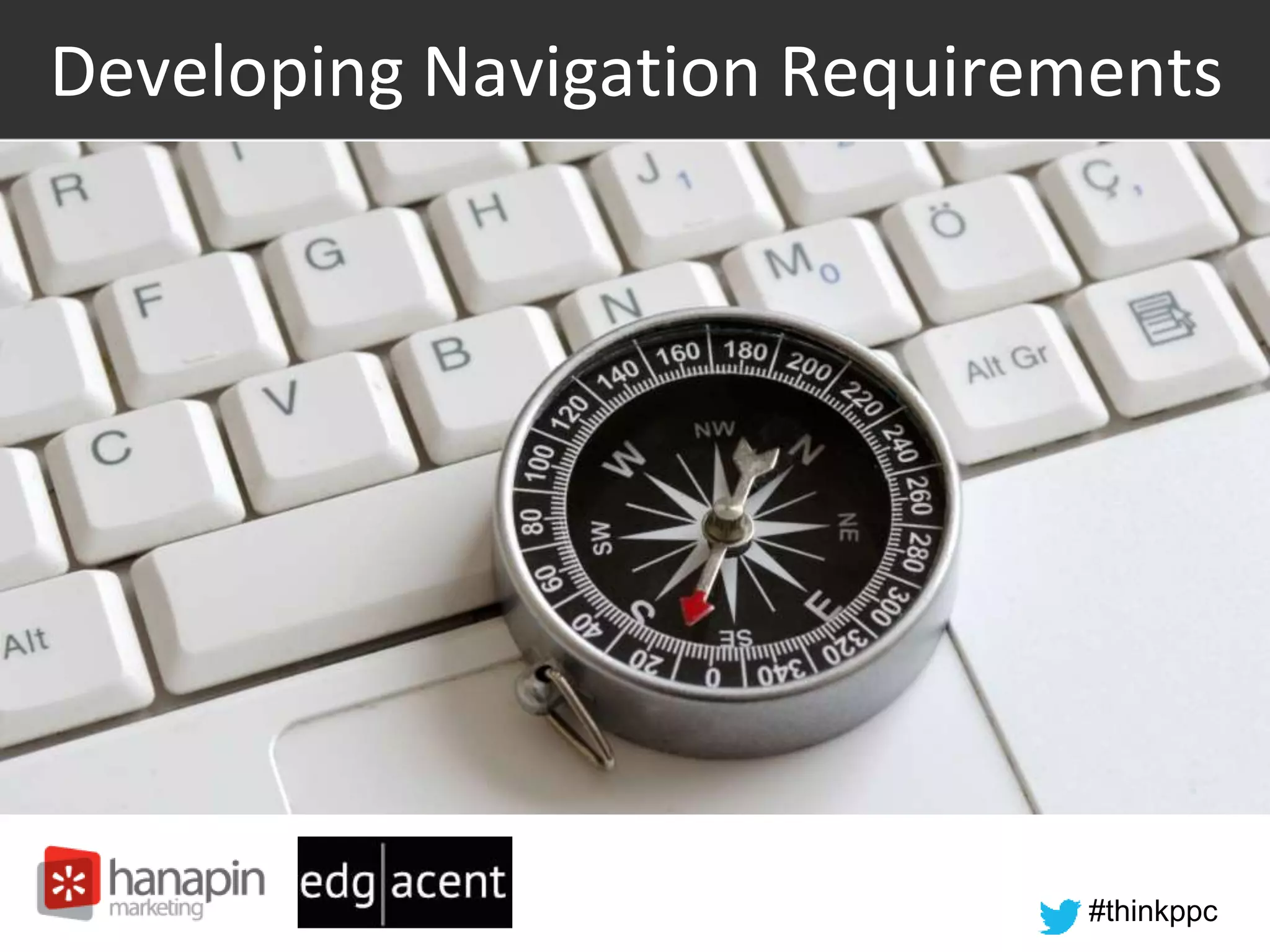 #thinkppc
Developing Navigation Requirements
 