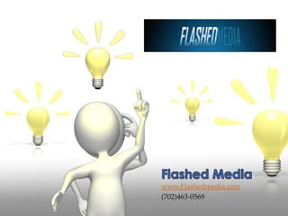 www.Flashedmedia.com (702)463-0569 Flashed Media 