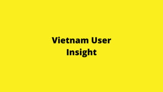 Vietnam User
Insight
 