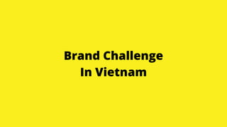 Brand Challenge
In Vietnam
 