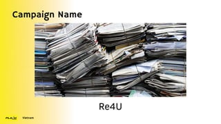 Campaign Name
Vietnam
Re4U
 